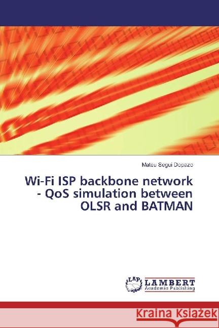 Wi-Fi ISP backbone network - QoS simulation between OLSR and BATMAN Segui Dopazo, Mateu 9786202016780