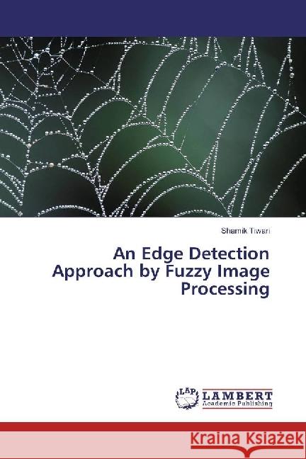 An Edge Detection Approach by Fuzzy Image Processing Tiwari, Shamik 9786202016827