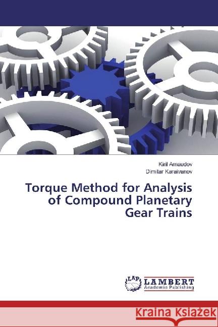 Torque Method for Analysis of Compound Planetary Gear Trains Arnaudov, Kiril; Karaivanov, Dimitar 9786202016933