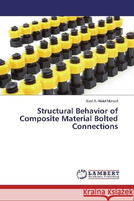 Structural Behavior of Composite Material Bolted Connections A. Abdel Monsef, Said 9786202016988 LAP Lambert Academic Publishing