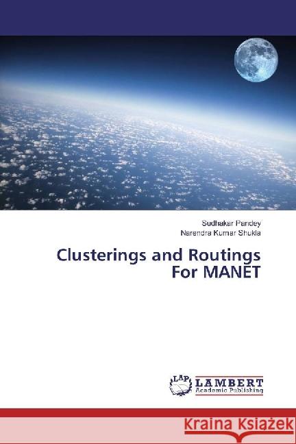 Clusterings and Routings For MANET Pandey, Sudhakar; Shukla, Narendra Kumar 9786202017039