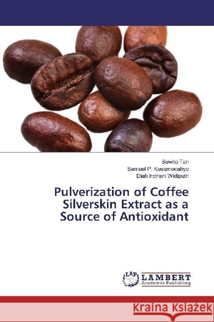 Pulverization of Coffee Silverskin Extract as a Source of Antioxidant Tan, Suwito; Kusumocahyo, Samuel P.; Indriani Widiputri, Diah 9786202017176 LAP Lambert Academic Publishing