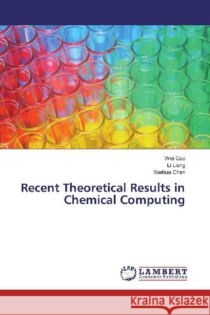 Recent Theoretical Results in Chemical Computing Gao, Wei; Liang, Li; Chen, Yuehua 9786202017435 LAP Lambert Academic Publishing