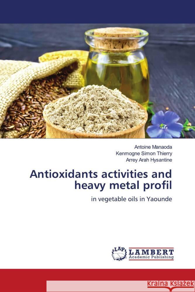 Antioxidants activities and heavy metal profil Manaoda, Antoine, Simon Thierry, Kenmogne, Arah Hysantine, Arrey 9786202017589