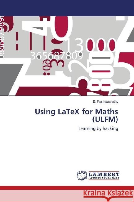 Using LaTeX for Maths (ULFM) : Learning by hacking Parthasarathy, S. 9786202017664 LAP Lambert Academic Publishing