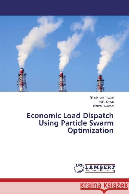 Economic Load Dispatch Using Particle Swarm Optimization Tiwari, Shubham; Dave, M. P.; Dwivedi, Bharti 9786202017671