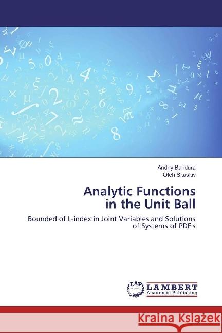 Analytic Functions in the Unit Ball : Bounded of L-index in Joint Variables and Solutions of Systems of PDE's Bandura, Andriy; Skaskiv, Oleh 9786202017947