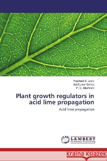 Plant growth regulators in acid lime propagation : Acid lime propagation Joshi, Prashant S.; Sahoo, Ajit Kumar; Meshram, P. C. 9786202018012