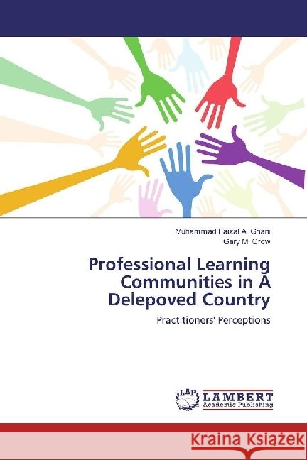 Professional Learning Communities in A Delepoved Country : Practitioners' Perceptions A. Ghani, Muhammad Faizal; Crow, Gary M. 9786202018159 LAP Lambert Academic Publishing