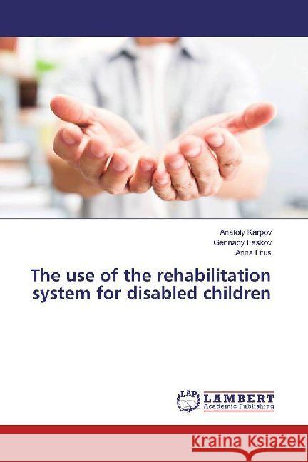 The use of the rehabilitation system for disabled children Karpov, Anatoly; Feskov, Gennady; Litus, Anna 9786202018210 LAP Lambert Academic Publishing