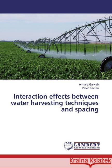Interaction effects between water harvesting techniques and spacing Galwab, Armara; Kamau, Peter 9786202018654 LAP Lambert Academic Publishing