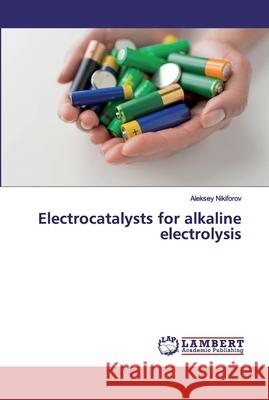 Electrocatalysts for alkaline electrolysis Nikiforov, Aleksey 9786202018982