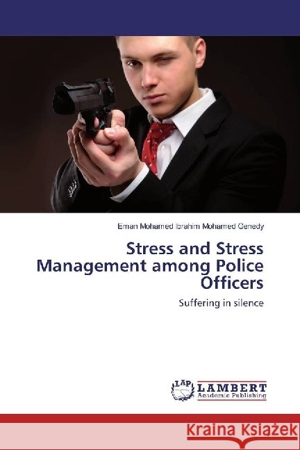 Stress and Stress Management among Police Officers : Suffering in silence Genedy, Eman Mohamed Ibrahim Mohamed 9786202019026