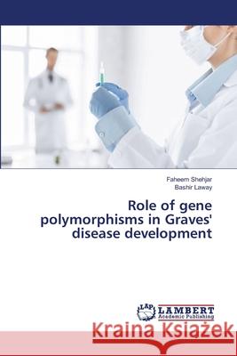 Role of gene polymorphisms in Graves' disease development Shehjar, Faheem; Laway, Bashir 9786202019453