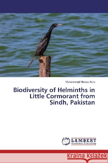 Biodiversity of Helminths in Little Cormorant from Sindh, Pakistan Moosa Abro, Muhammad 9786202019569