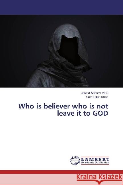 Who is believer who is not leave it to GOD Malik, Jawad Ahmed; Khan, Asad Ullah 9786202019668