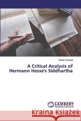 A Critical Analysis of Hermann Hesse's Siddhartha Dwivedi, Pawan 9786202019774