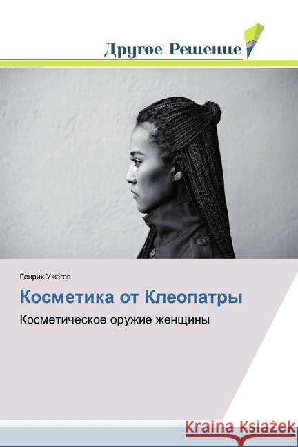 Kosmetika ot Kleopatry : Kosmeticheskoe oruzhie zhenshhiny Uzhegov, Genrih 9786202021050 Drugoe Reshenie