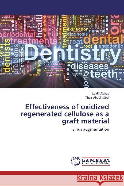Effectiveness of oxidized regenerated cellulose as a graft material : Sinus augmentation Abbas, Layth; Abdul lateef, Thair 9786202021081 LAP Lambert Academic Publishing