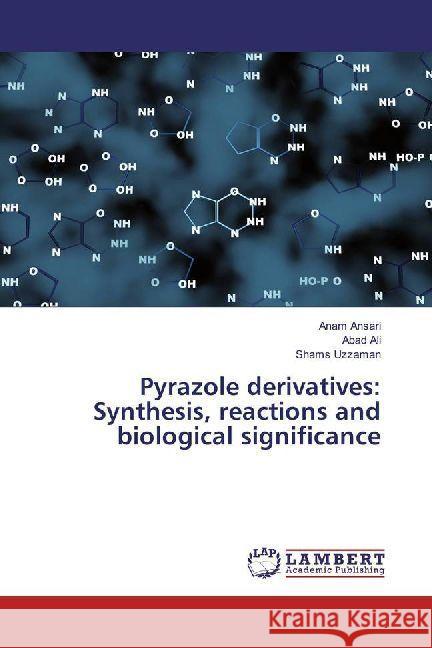 Pyrazole derivatives: Synthesis, reactions and biological significance Ansari, Anam; Ali, Abad; Uzzaman, Shams 9786202021166 LAP Lambert Academic Publishing