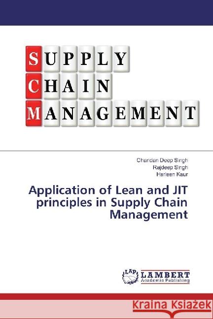 Application of Lean and JIT principles in Supply Chain Management Singh, Chandan Deep; Singh, Rajdeep; Kaur, Harleen 9786202021197 LAP Lambert Academic Publishing