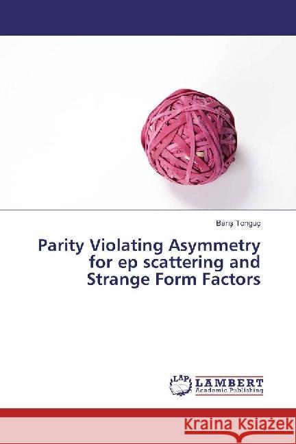 Parity Violating Asymmetry for ep scattering and Strange Form Factors Tonguç, Baris 9786202021241