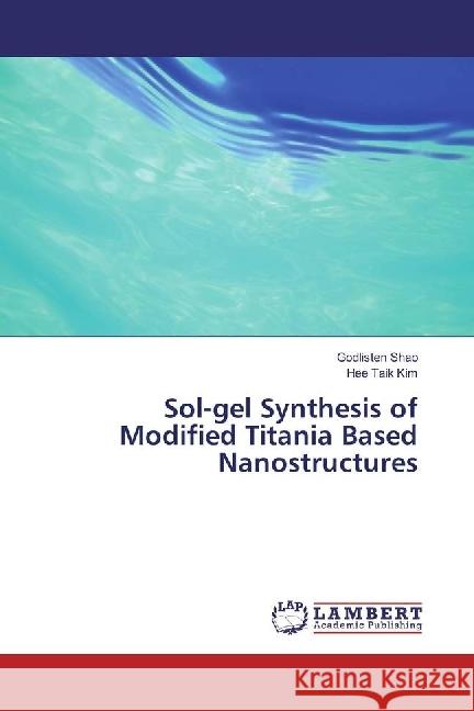 Sol-gel Synthesis of Modified Titania Based Nanostructures Shao, Godlisten; Kim, Hee Taik 9786202021258