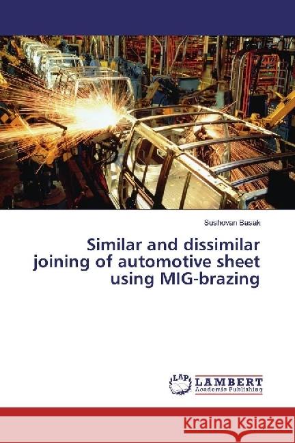 Similar and dissimilar joining of automotive sheet using MIG-brazing Basak, Sushovan 9786202021449