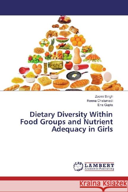 Dietary Diversity Within Food Groups and Nutrient Adequacy in Girls Singh, Zoomi; Chaturvedi, Reena; Gupta, Ena 9786202021593