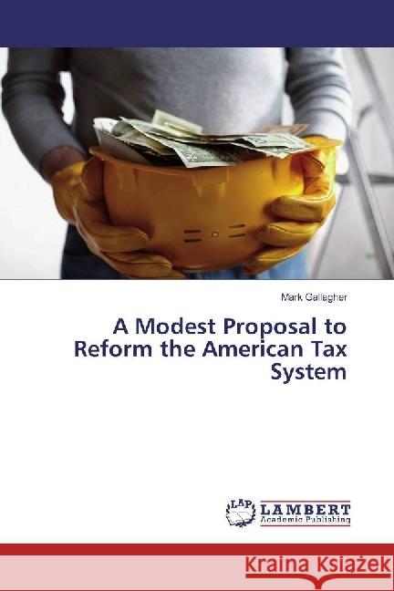 A Modest Proposal to Reform the American Tax System Gallagher, Mark 9786202021913