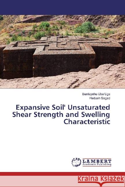 Expansive Soil' Unsaturated Shear Strength and Swelling Characteristic Uge, Bantayehu Uba; Seged, Hadush 9786202021920 LAP Lambert Academic Publishing