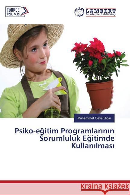 Psiko-egitim Programlarinin Sorumluluk Egitimde Kullanilmasi Acar, Muhammet Cevat 9786202022743