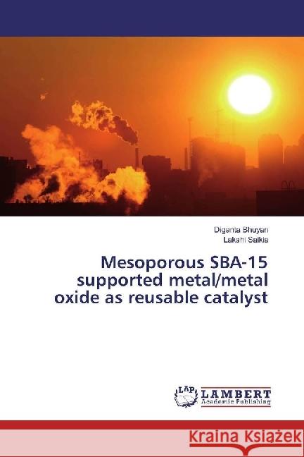 Mesoporous SBA-15 supported metal/metal oxide as reusable catalyst Bhuyan, Diganta; Saikia, Lakshi 9786202022750