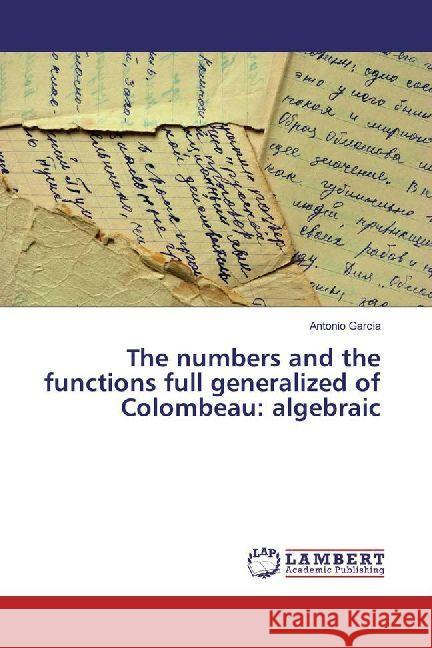 The numbers and the functions full generalized of Colombeau: algebraic García, Antonio 9786202023009