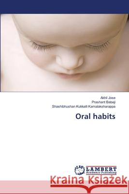 Oral habits Jose, Akhil; Babaji, Prashant; Kukkalli Kamalaksharappa, Shashibhushan 9786202023047 LAP Lambert Academic Publishing