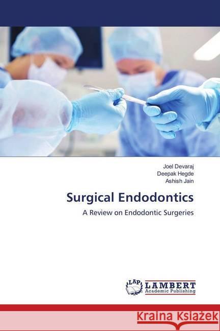Surgical Endodontics : A Review on Endodontic Surgeries Devaraj, Joel; Hegde, Deepak; Jain, Ashish 9786202023498 LAP Lambert Academic Publishing