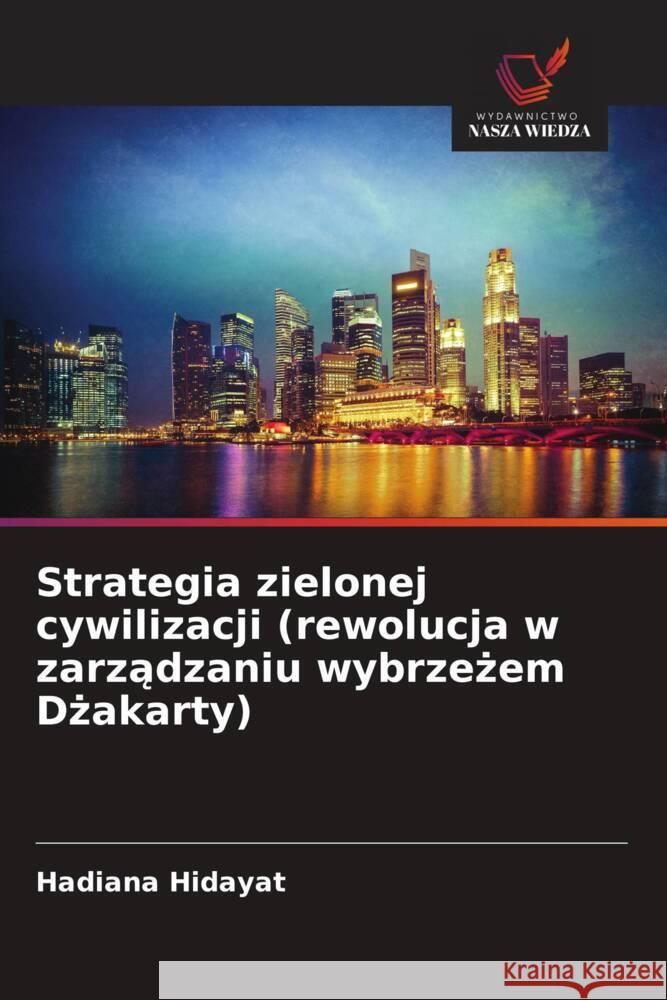 Strategia zielonej cywilizacji (rewolucja w zarzadzaniu wybrzezem Dzakarty) Hidayat, Hadiana 9786202023566