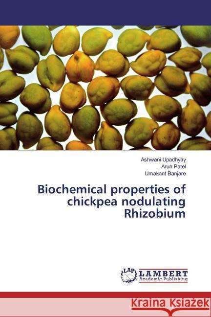 Biochemical properties of chickpea nodulating Rhizobium Upadhyay, Ashwani; Patel, Arun; Banjare, Umakant 9786202023573 LAP Lambert Academic Publishing