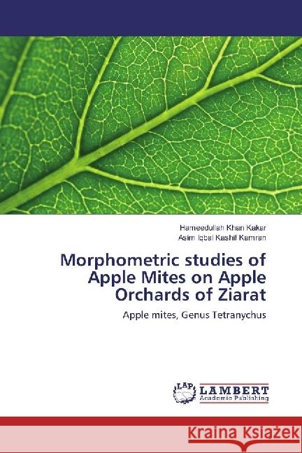 Morphometric studies of Apple Mites on Apple Orchards of Ziarat : Apple mites, Genus Tetranychus Kakar, Hameedullah Khan; Kashif Kamran, Asim Iqbal 9786202023580