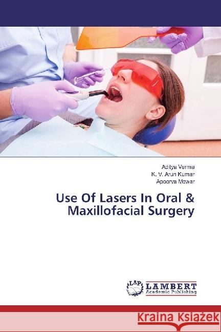 Use Of Lasers In Oral & Maxillofacial Surgery Verma, Aditya; Kumar, K. V. Arun; Mowar, Apoorva 9786202023863 LAP Lambert Academic Publishing