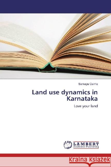 Land use dynamics in Karnataka : Love your land Gairhe, Samaya 9786202023979 LAP Lambert Academic Publishing