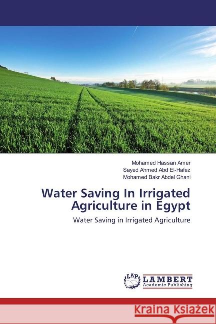 Water Saving In Irrigated Agriculture in Egypt : Case studies and lessons learned Amer, Mohamed Hassan; Abd El-Hafez, Sayed Ahmed; Abdel Ghani, Mohamed Bakr 9786202024020