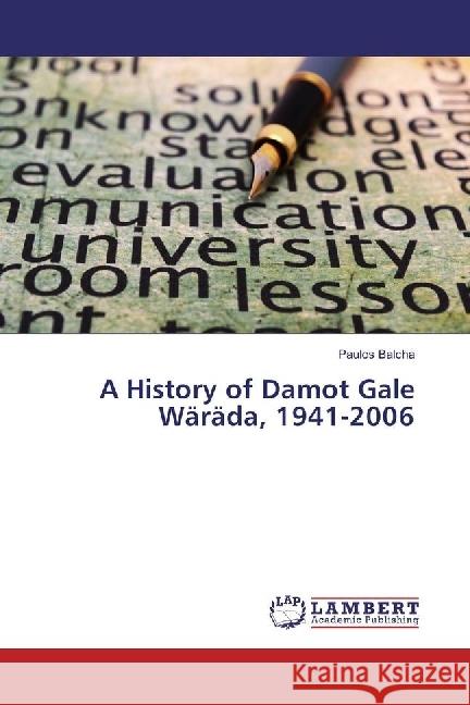 A History of Damot Gale Wäräda, 1941-2006 Balcha, Paulos 9786202024150 LAP Lambert Academic Publishing