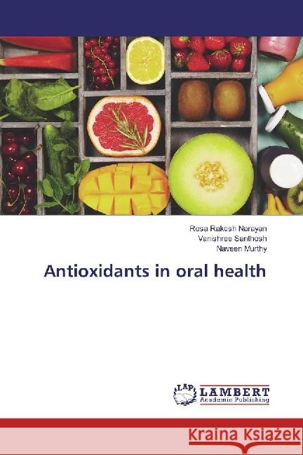 Antioxidants in oral health Narayan, Rosa Rakesh; Santhosh, Vanishree; Murthy, Naveen 9786202024693