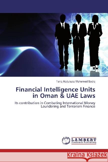 Financial Intelligence Units in Oman & UAE Laws : Its contribution in Combating International Money Laundering and Terrorism Finance Abdulaziz Mohamed Sadiq, Tariq 9786202025065 LAP Lambert Academic Publishing