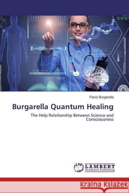 Burgarella Quantum Healing : The Help Relationship Between Science and Consciousness Burgarella, Flavio 9786202025553
