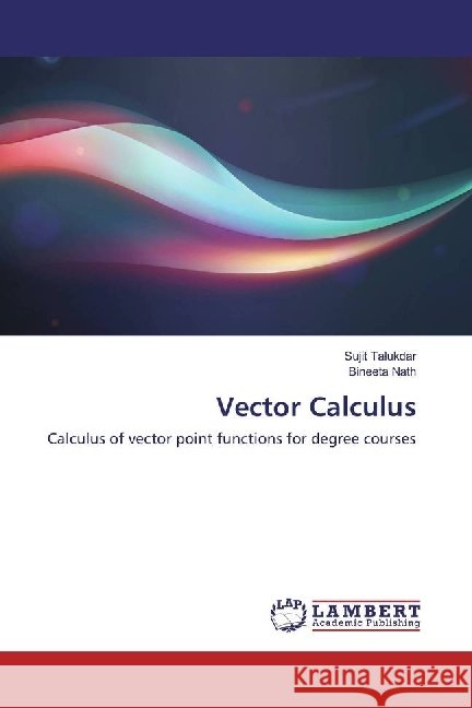 Vector Calculus : Calculus of vector point functions for degree courses Talukdar, Sujit; Nath, Bineeta 9786202025645 LAP Lambert Academic Publishing