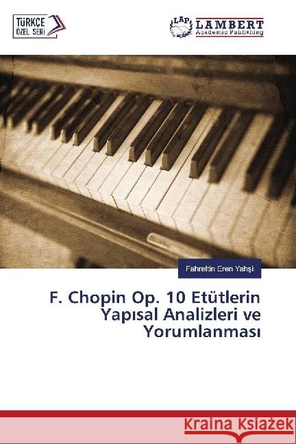 F. Chopin Op. 10 Etütlerin Yap sal Analizleri ve Yorumlanmas Yahsi, Fahrettin Eren 9786202025997 LAP Lambert Academic Publishing