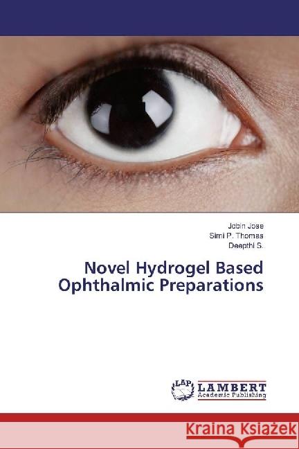 Novel Hydrogel Based Ophthalmic Preparations Jose, Jobin; Thomas, Simi P.; S., Deepthi 9786202026031