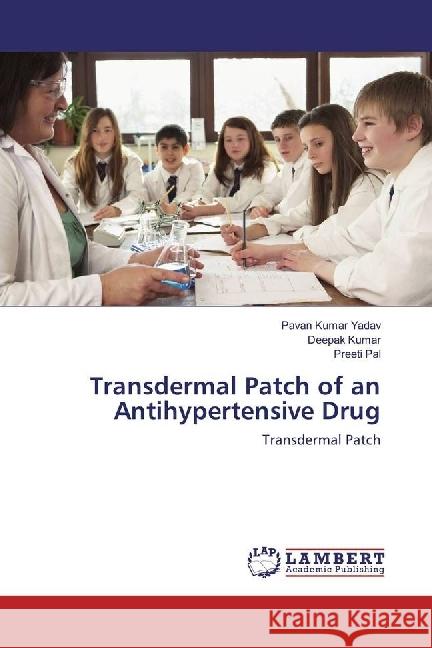 Transdermal Patch of an Antihypertensive Drug : Transdermal Patch Kumar Yadav, Pavan; Kumar, Deepak; Pal, Preeti 9786202026475